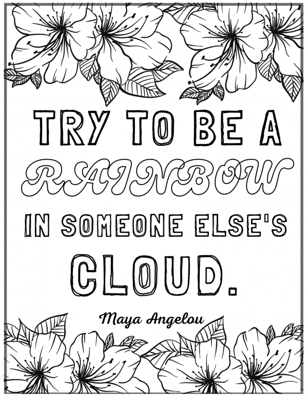 Try to be a rainbow in someone else’s cloud - maya Angelou