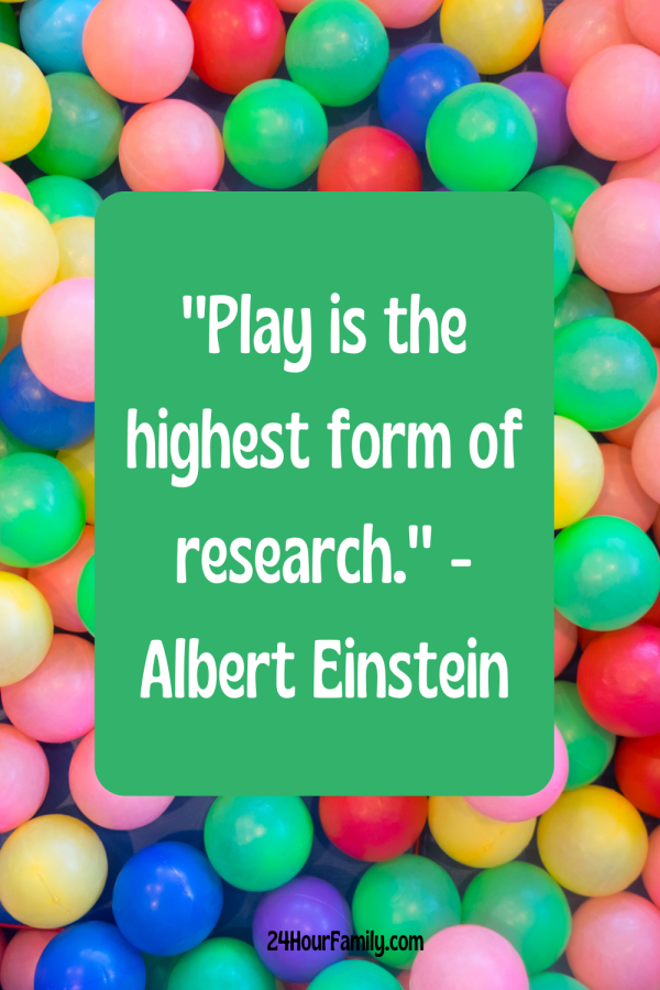 "Play is the highest form of research" Albert Einstein