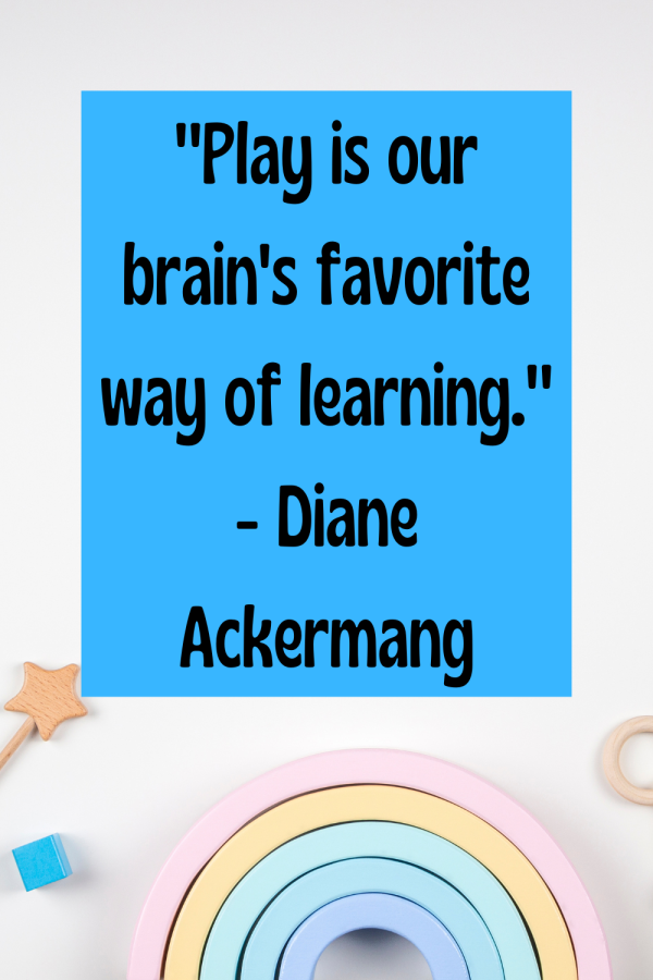 quotes about play "Play is our brain's favorite way of learning" - Diane Ackermang